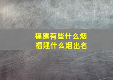 福建有些什么烟 福建什么烟出名